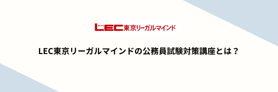 LEC東京リーガルマインドの公務員試験対策講座とは？